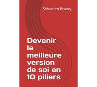 Devenir la meilleure version de soi en 10 piliers (Développement personnel)