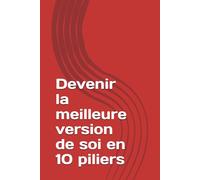 Devenir la meilleure version de soi en 10 piliers (Développement personnel)