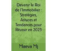 Devenir le Roi de l'Immobilier : Stratégies, Astuces et Tendances pour Réussir en 2025
