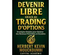 Devenir Libre grâce au Trading d’Options: Stratégies Simples pour Générer des Revenus Prévisibles et Durables.
