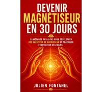 Devenir Magnétiseur en 30 Jours: La méthode pas-à-pas pour apprendre le magnétisme, développer vos capacités de guérisseur, pratiquer l'imposition des mains et le soin énergétique en partant de zéro