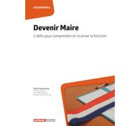 Devenir Maire: 5 défis pour comprendre et incarner la fonction (Dossier d'experts)