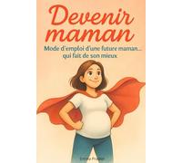 Devenir maman Mode d’emploi d’une future maman… qui fait de son mieux: Maternité décomplexée