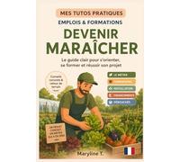 Devenir maraîcher: Le guide simple pour s'orienter ou se reconvertir (MES TUTOS PRATIQUES)