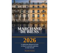 Devenir Marchand de Biens: Le guide complet pour devenir marchand de biens, réussir sa première opération d'achat-revente immobilière et bâtir votre liberté financière - même en partant de zéro