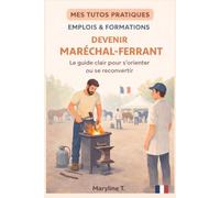 Devenir maréchal-ferrant: Le guide clair pour s'orienter ou se reconvertir (MES TUTOS PRATIQUES)