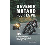 Devenir motard pour la vie: 125 conseils moto pratiques dont 97 que l'auto-école n'enseigne pas - Permis A et A2