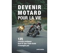 Devenir motard pour la vie: 125 conseils pratiques dont 97 que l'auto-école n'enseigne pas - Permis A et A2