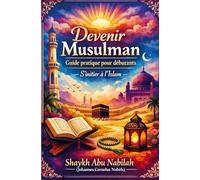 Devenir Musulman Guide pratique pour débutants: S’initier à l’Islam