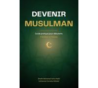 Devenir Musulman Guide pratique pour debutants: S'initier à l'Islam