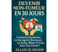 DEVENIR NON-FUMEUR EN 30 JOURS: Comment surmonter le sevrage et retrouver la santé, même si vous avez tout essayé !