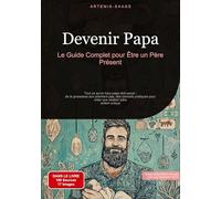 Devenir Papa: Le Guide Complet pour Être un Père Présent: Tout ce qu'un futur papa doit savoir : de la grossesse aux premiers pas, des conseils pratiques pour créer une relation père-enfant unique: 2