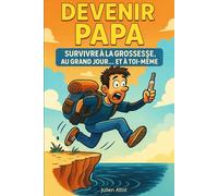 Devenir Papa, Survivre à la grossesse, au grand jour... Et a toi même: Guide grossesse pour futurs papas : devenir père, préparer la naissance et comprendre la paternité moderne