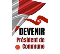 Devenir Président de Commune: Guide pratique pour futurs leaders : Comment transformer votre commune