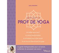 Devenir prof de yoga: Le guide indispensable pour se lancer, se former et concevoir ses cours
