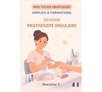 Devenir prothésiste ongulaire: Le guide simple pour s'orienter ou se reconvertir (MES TUTOS PRATIQUES)