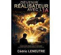 DEVENIR RÉALISATEUR AVEC L'IA: Concevoir, produire et diffuser un film avec l'intelligence artificielle