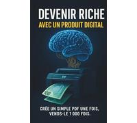 Devenir riche avec un produit digital: Crée un simple PDF une fois, vends-le 1 000 fois
