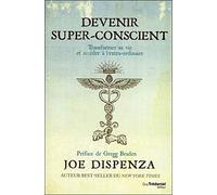 Devenir super-conscient: Transformer sa vie et accéder à l'extra-ordinaire