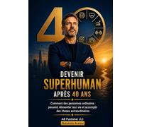 Devenir superhumain après 40 ans: Comment des personnes ordinaires peuvent réinventer leur vie et accomplir des choses extraordinaires