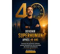 Devenir superhumain après 40 ans: Comment des personnes ordinaires peuvent réinventer leur vie et accomplir des choses extraordinaires