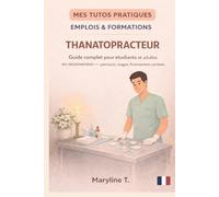 Devenir thanatopracteur: Le guide clair pour s'orienter ou se reconvertir (MES TUTOS PRATIQUES)