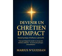 Devenir un Chrétien d'Impact: Manuel pratique d'influence spirituelle