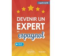 Devenir un expert en espagnol niveau B1: (avec fichiers audio) (à partir du niveau B1)
