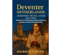 Deventer Netherlands Christmas Travel Guide 2025-2026: Celebrate with Dickensian Charm, Christmas Markets, and Festive Performances (Winter and Christmas 2025-2026 Travel Guide and Vacation Book)