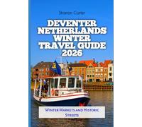 Deventer Netherlands Winter Travel Guide 2026: Winter Markets and Historic Streets (2026 Travel, Vacation and Tour Guides)