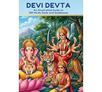 Devi Devta: An illustrated guide to 100 Hindu Gods and Goddesses (One Love, Many Paths)