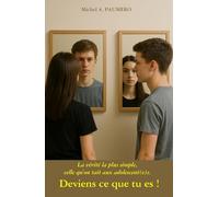 DEVIENS CE QUE TU ES !: La vérité la plus simple, celle qu'on tait aux adolescent(e)s.