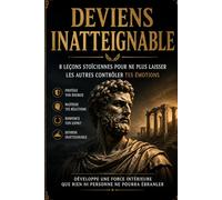 DEVIENS INATTEIGNABLE: 8 LEÇONS STOÏCIENNES POUR NE PLUS LAISSER LES AUTRES CONTRÔLER TES ÉMOTIONS (Collection Stoïcienne Moderne)