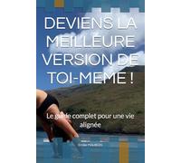 DEVIENS LA MEILLEURE VERSION DE TOI-MEME !: Le guide complet pour une vie alignée