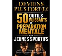 Deviens plus fort(e) ! 50 outils puissants de préparation mentale pour jeunes sportifs: Guide pour enfants et adolescents pour gérer le stress, ... émotions et développer la confiance en soi