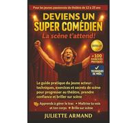 Deviens un Super Comédien: Le guide pratique du jeune acteur : techniques, exercices et secrets de scène pour progresser au théâtre, prendre confiance et briller sur scène