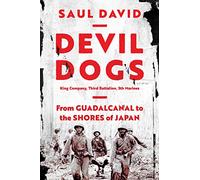 Devil Dogs: King Company, Third Battalion, 5th Marines: From Guadalcanal to the Shores of Japan