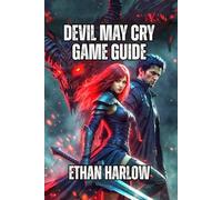 Devil May Cry Game Guide: Master Combat Flow, Enemy Intelligence, and Advanced Techniques: 1 (CRIMSON LEGACY: THE DEVILS' RECKONING)