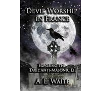 Devil Worship In France: Exposing The Taxil Anti-Masonic Lie