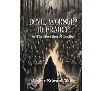 Devil Worship in France: or The Question of Lucifer