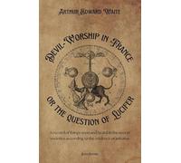 Devil-Worship in France or the question of Lucifer: A record of things seen and heard in the secret societies according to the evidence of initiates
