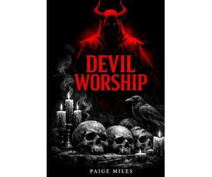 Devil Worship: The Hidden History of Forbidden Ritual, Accusation, and Power