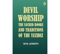 Devil Worship: The Sacred Books and Traditions of the Yezidiz