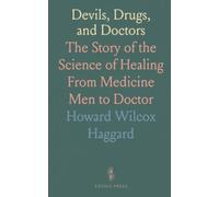 Devils, Drugs, and Doctors: The Story of the Science of Healing From Medicine Men to Doctor