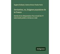 Devinettes, ou, Enigmes populaires de la France: Suivies de la réimpression d'un recueil de 77 indovinelli poblié a trévise en 1628