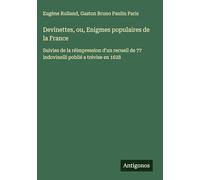 Devinettes, ou, Enigmes populaires de la France: Suivies de la réimpression d'un recueil de 77 indovinelli poblié a trévise en 1628