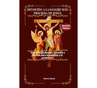 DEVOCIÓN A LA SANGRE MÁS PRECIOSA DE JESÚS: Oraciones poderosas, coronilla y novena para la sanación y la protección