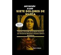 DEVOCIÓN A LOS SIETE DOLORES DE MARÍA: Letanía y Coronilla de la Madre Dolorosa con Oraciones Marianas a Nuestra Señora de Dolores