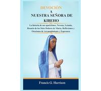 DEVOCIÓN A NUESTRA SEÑORA DE KIBEHO: La historia de sus apariciones, Novena, Letanía, Rosario de los Siete Dolores de María, Reflexiones y Oraciones de Arrepentimiento y Esperanza
