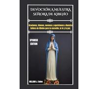 DEVOCIÓN A NUESTRA SEÑORA DE KIBEHO: Oraciones, himnos, novenas y apariciones a Nuestra Señora de Kibeho para la curación, la fe y la paz.